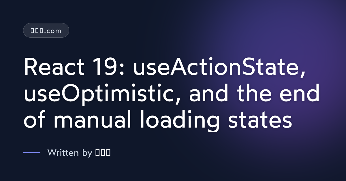 React 19: useActionState, useOptimistic, and the end of manual loading states