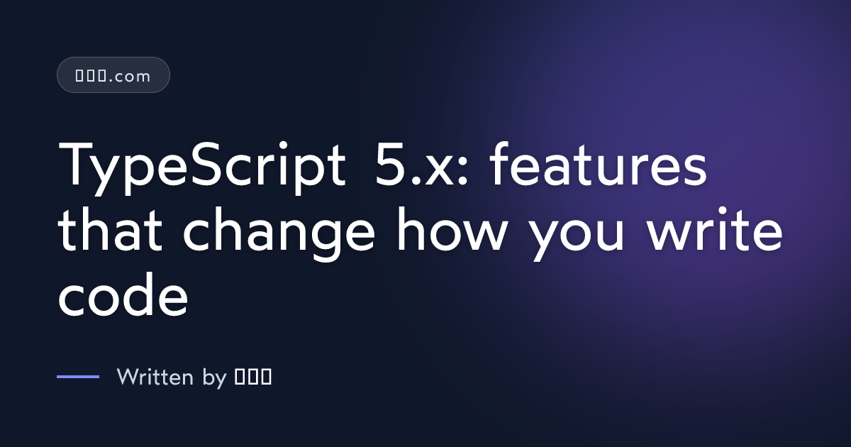 TypeScript 5.x: features that change how you write code